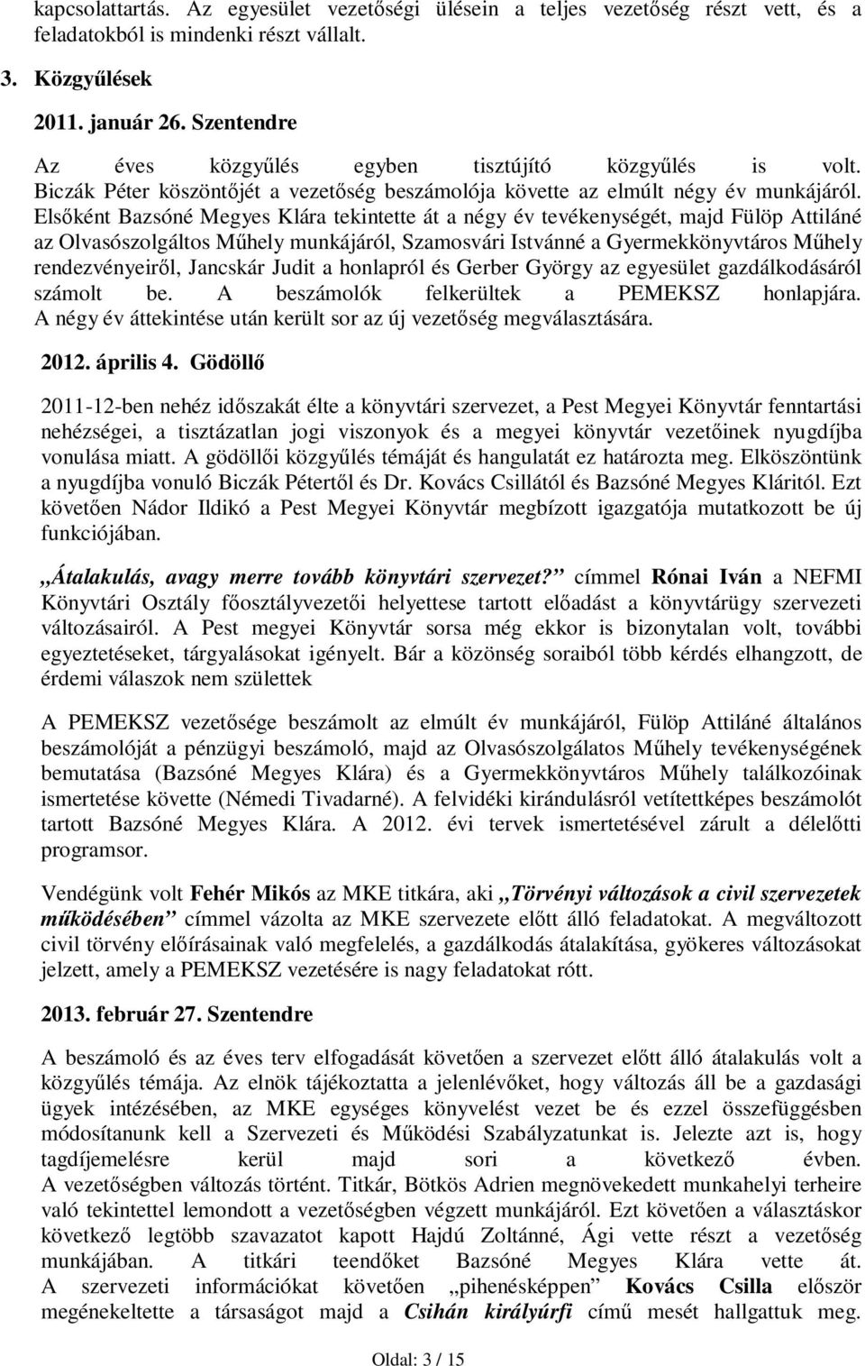 Elsőként Bazsóné Megyes Klára tekintette át a négy év tevékenységét, majd Fülöp Attiláné az Olvasószolgáltos Műhely munkájáról, Szamosvári Istvánné a Gyermekkönyvtáros Műhely rendezvényeiről,
