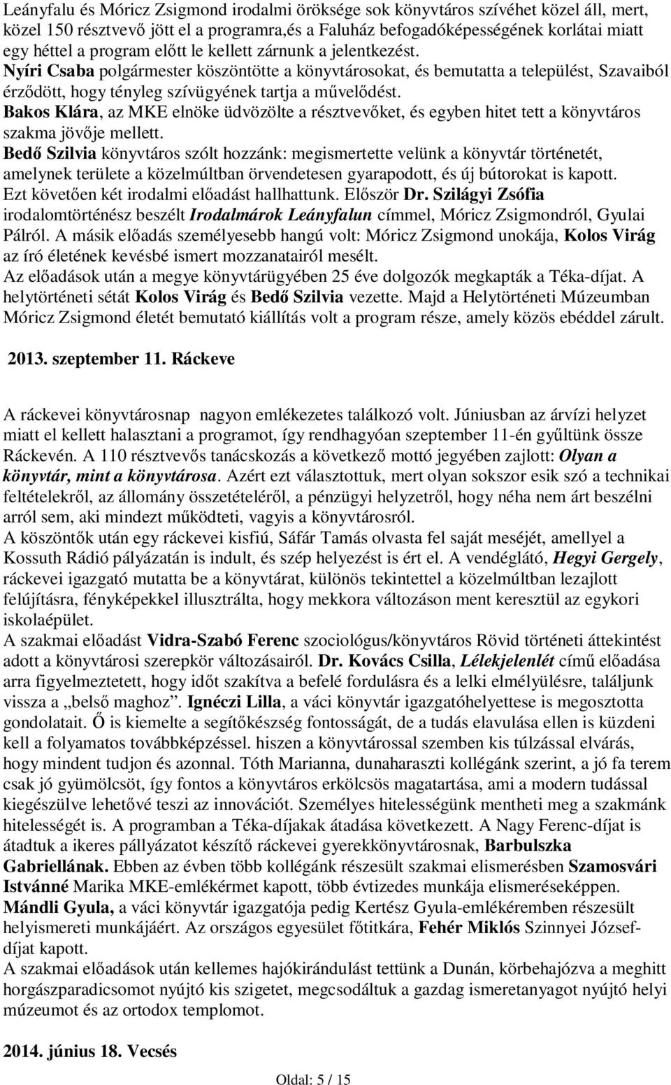 Bakos Klára, az MKE elnöke üdvözölte a résztvevőket, és egyben hitet tett a könyvtáros szakma jövője mellett.
