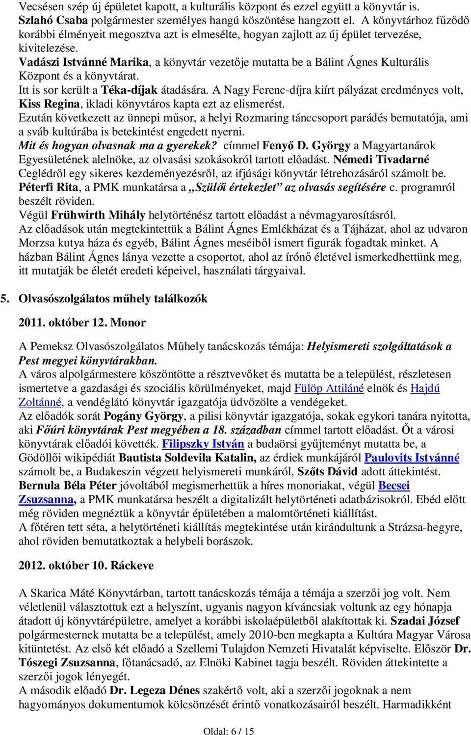 Vadászi Istvánné Marika, a könyvtár vezetője mutatta be a Bálint Ágnes Kulturális Központ és a könyvtárat. Itt is sor került a Téka-díjak átadására.