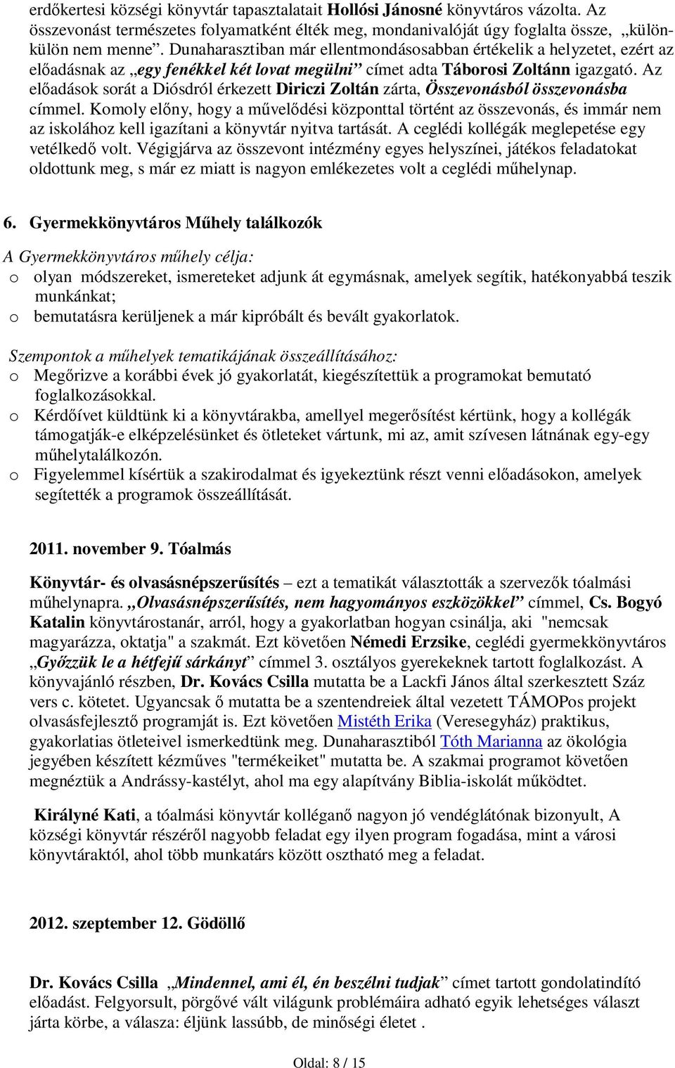 Az előadások sorát a Diósdról érkezett Diriczi Zoltán zárta, Összevonásból összevonásba címmel.