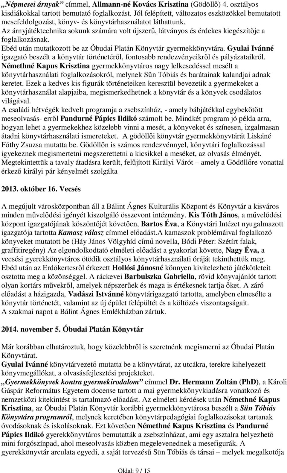 Az árnyjátéktechnika sokunk számára volt újszerű, látványos és érdekes kiegészítője a foglalkozásnak. Ebéd után mutatkozott be az Óbudai Platán Könyvtár gyermekkönyvtára.