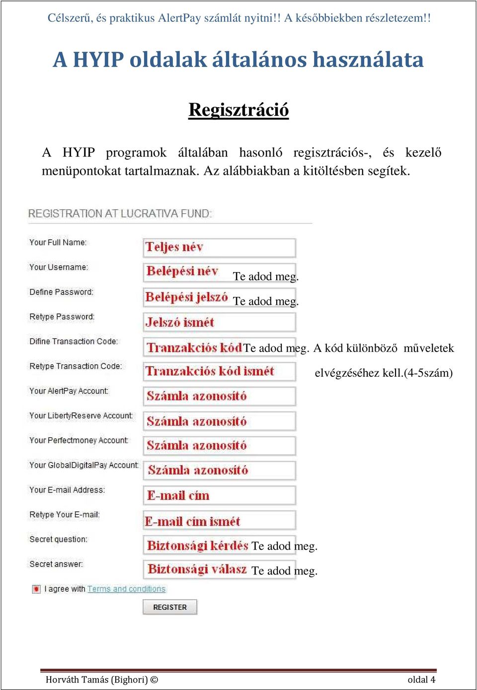 regisztrációs-, és kezelő menüpontokat tartalmaznak. Az alábbiakban a kitöltésben segítek.