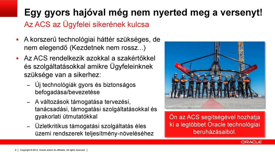 ..) Az ACS rendelkezik azokkal a szakértőkkel és szolgáltatásokkal amikre Ügyfeleinknek szüksége van a sikerhez: Új technológiák gyors és biztonságos