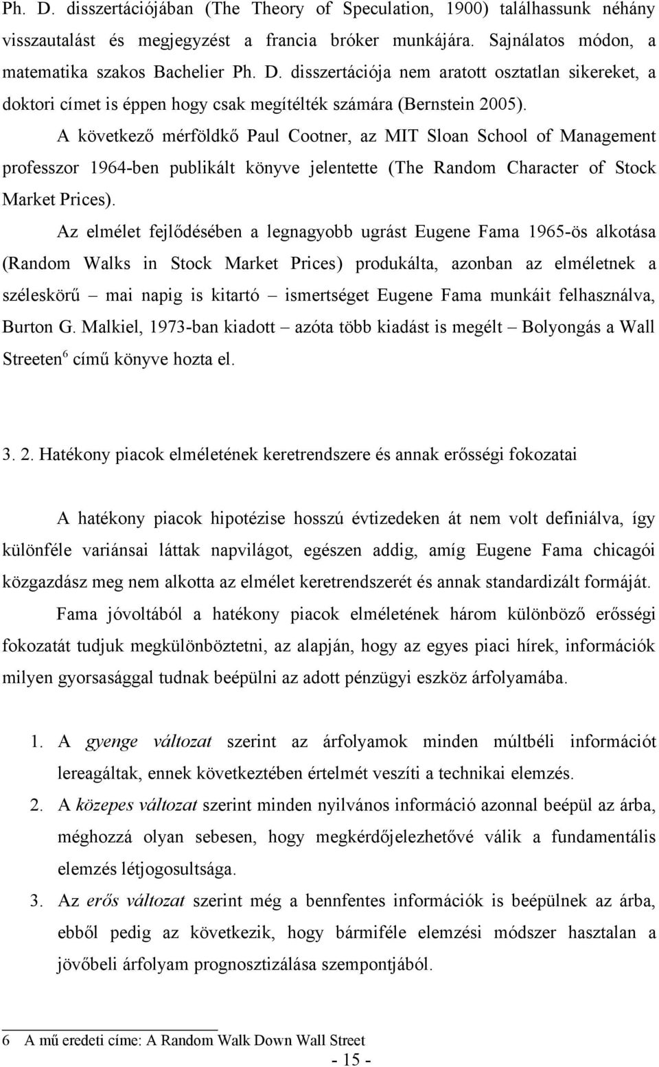 Az elmélet fejlődésében a legnagyobb ugrást Eugene Fama 1965-ös alkotása (Random Walks in Stock Market Prices) produkálta, azonban az elméletnek a széleskörű mai napig is kitartó ismertséget Eugene