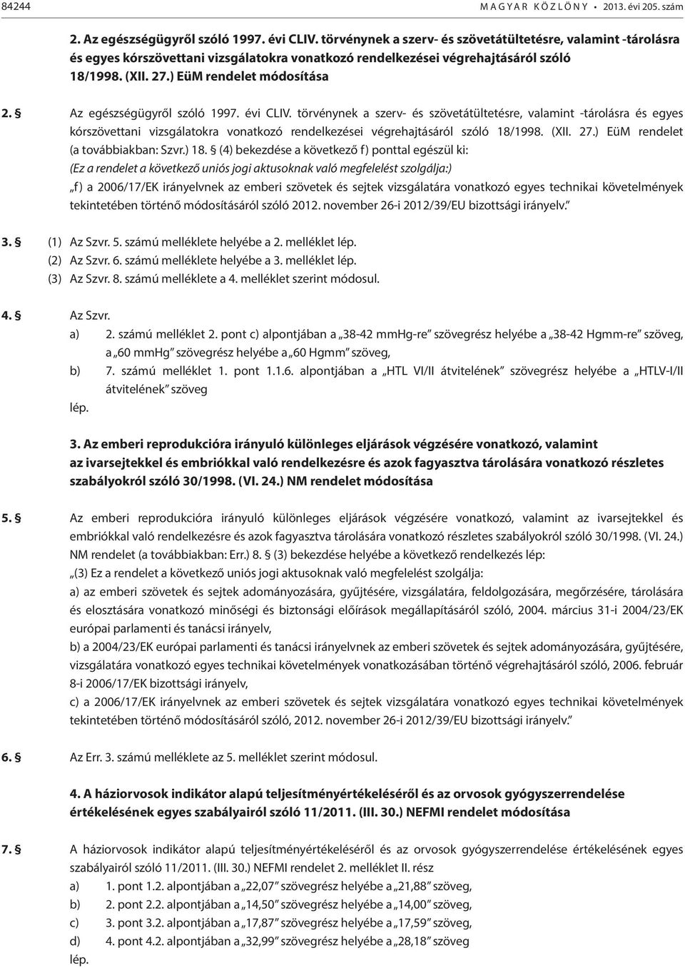 Az egészségügyről szóló 1997. évi CLIV. törvénynek a szerv- és szövetátültetésre, valamint -tárolásra és egyes kórszövettani vizsgálatokra vonatkozó rendelkezései végrehajtásáról szóló 18/1998. (XII.