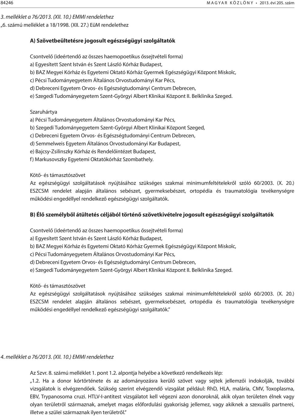 b) BAZ Megyei Kórház és Egyetemi Oktató Kórház Gyermek Egészségügyi Központ Miskolc, c) Pécsi Tudományegyetem Általános Orvostudományi Kar Pécs, d) Debreceni Egyetem Orvos- és Egészségtudományi