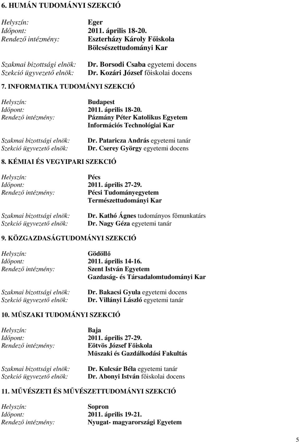 KÉMIAI ÉS VEGYIPARI SZEKCIÓ Pécs Idıpont: 2011. április 27-29. Rendezı intézmény: Pécsi Tudományegyetem Természettudományi Kar Dr. Kathó Ágnes tudományos fımunkatárs Dr. Nagy Géza egyetemi tanár 9.