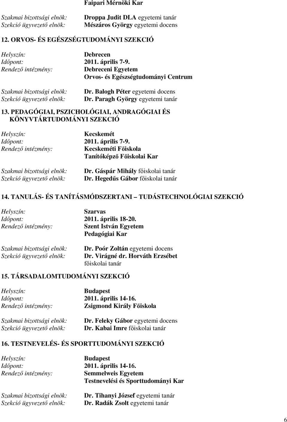 PEDAGÓGIAI, PSZICHOLÓGIAI, ANDRAGÓGIAI ÉS KÖNYVTÁRTUDOMÁNYI SZEKCIÓ Kecskemét Idıpont: 2011. április 7-9. Rendezı intézmény: Kecskeméti Fıiskola Tanítóképzı Fıiskolai Kar Dr.