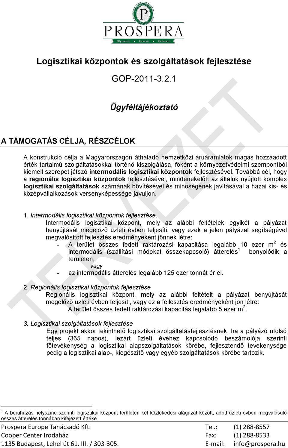 1 Ügyféltájékoztató A TÁMOGATÁS CÉLJA, RÉSZCÉLOK A konstrukció célja a Magyarországon áthaladó nemzetközi áruáramlatok magas hozzáadott érték tartalmú okkal történő kiszolgálása, főként a