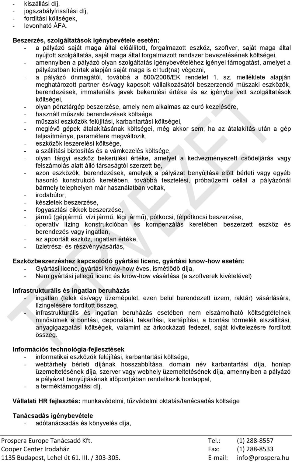 - amennyiben a pályázó olyan igénybevételéhez igényel támogatást, amelyet a pályázatban leírtak alapján saját maga is el tud(na) végezni, - a pályázó önmagától, továbbá a 800/2008/EK rendelet 1. sz.