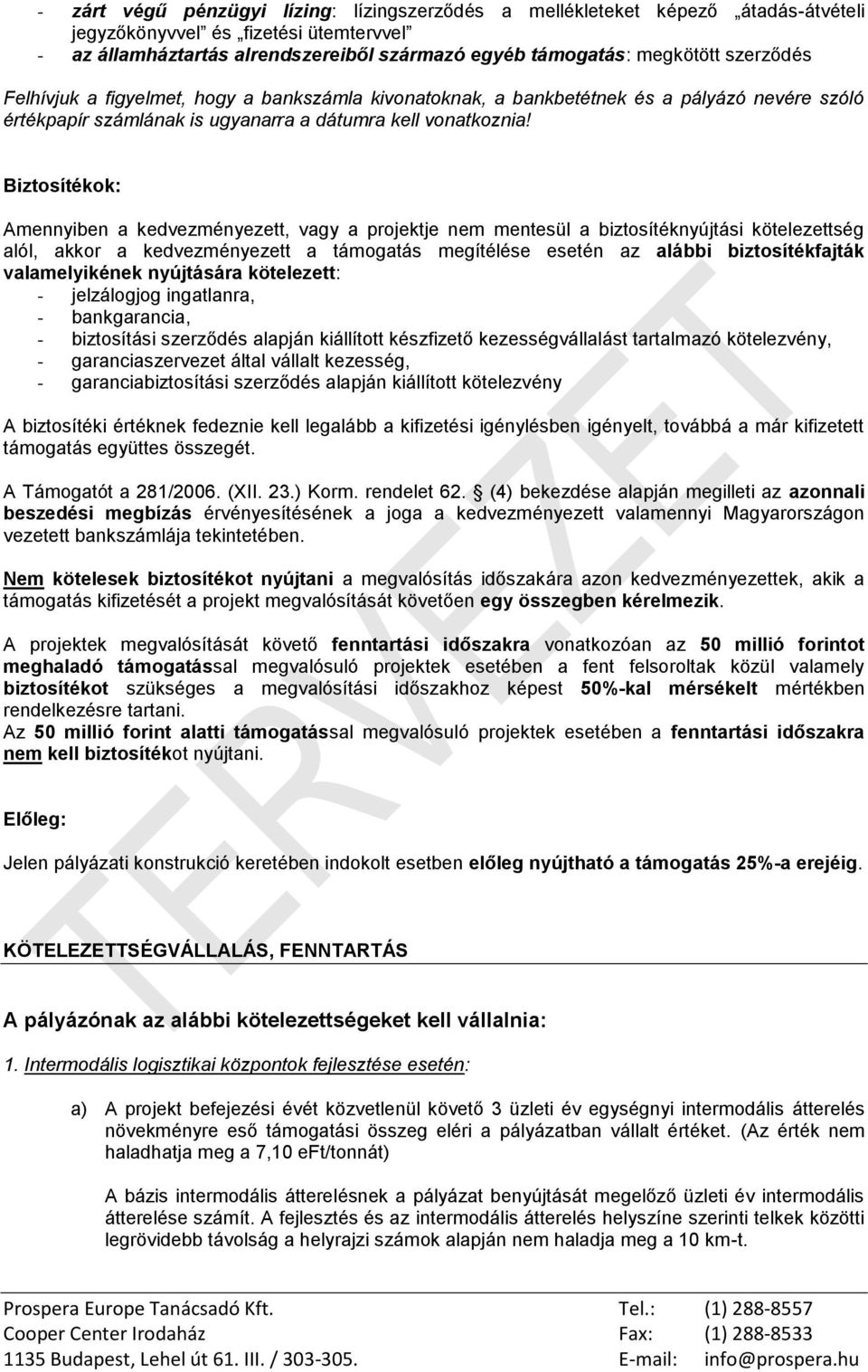 Biztosítékok: Amennyiben a kedvezményezett, vagy a projektje nem mentesül a biztosítéknyújtási kötelezettség alól, akkor a kedvezményezett a támogatás megítélése esetén az alábbi biztosítékfajták