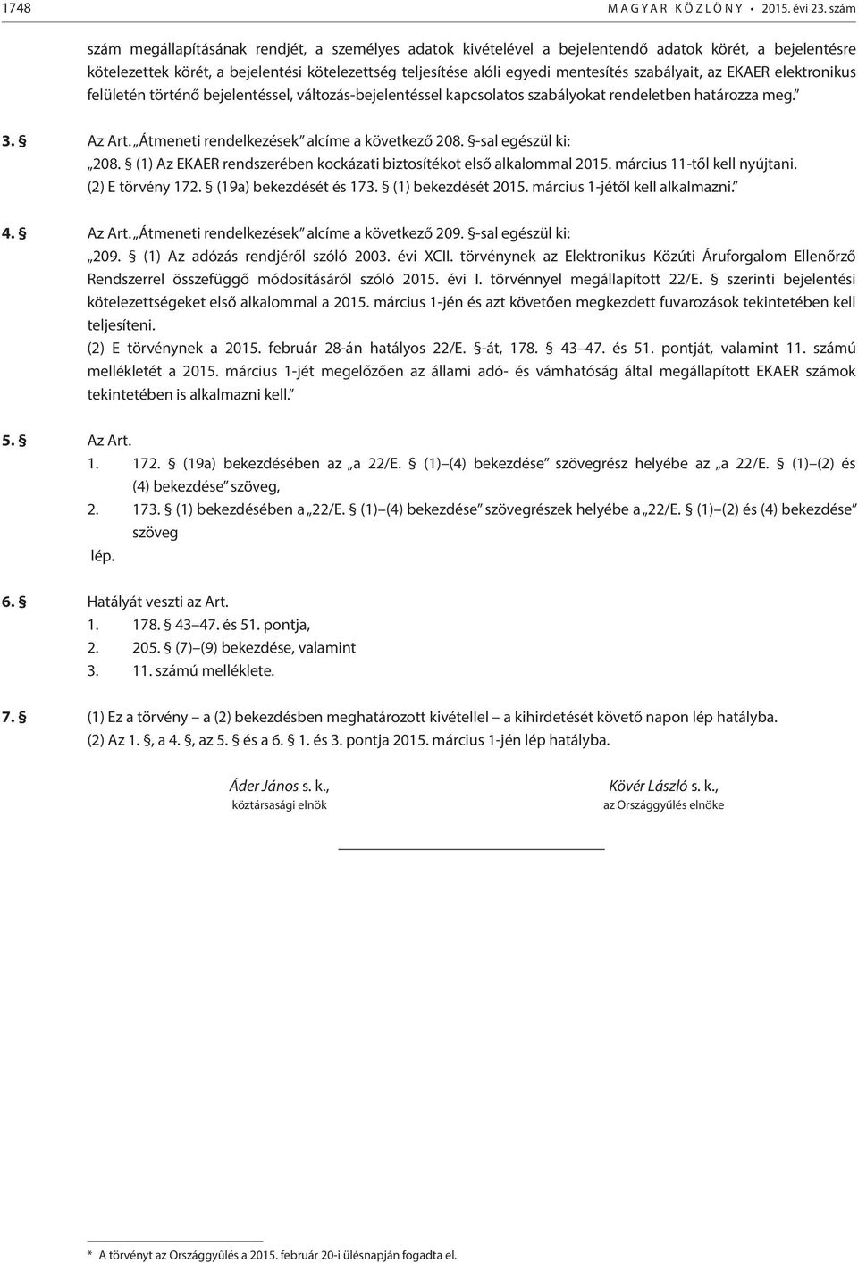 szabályait, az EKAER elektronikus felületén történő bejelentéssel, változás-bejelentéssel kapcsolatos szabályokat rendeletben határozza meg. 3. Az Art. Átmeneti rendelkezések alcíme a következő 208.