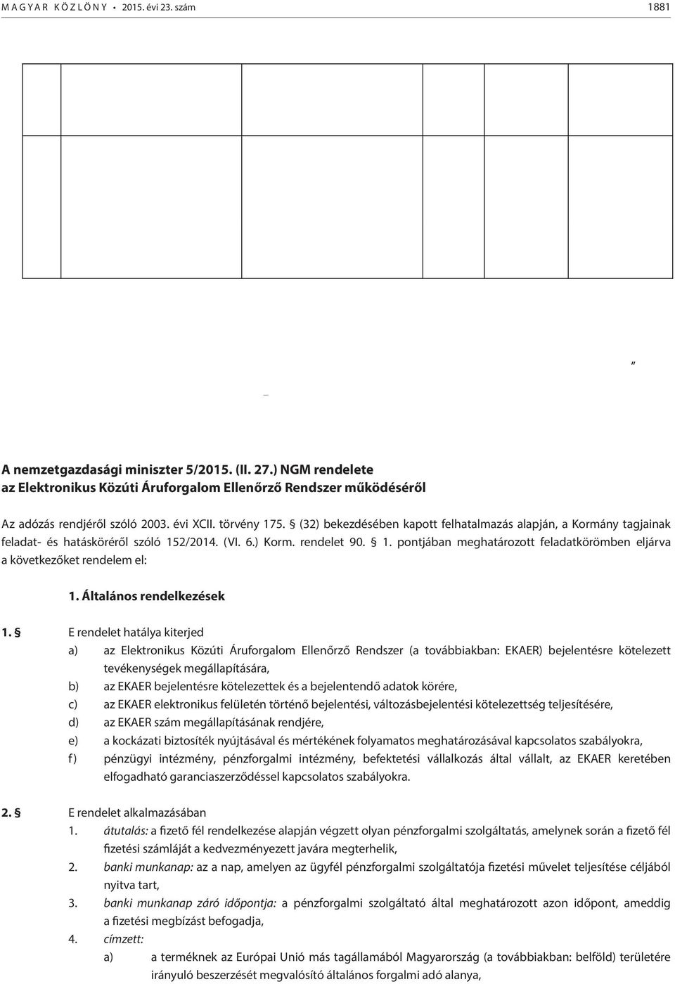 (32) bekezdésében kapott felhatalmazás alapján, a Kormány tagjainak feladat- és hatásköréről szóló 152/2014. (VI. 6.) Korm. rendelet 90. 1. pontjában meghatározott feladatkörömben eljárva a következőket rendelem el: 1.