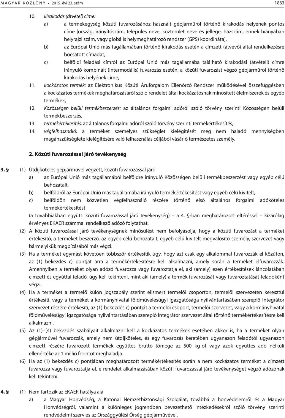 házszám, ennek hiányában helyrajzi szám, vagy globális helymeghatározó rendszer (GPS) koordináta], b) az Európai Unió más tagállamában történő kirakodás esetén a címzett (átvevő) által rendelkezésre