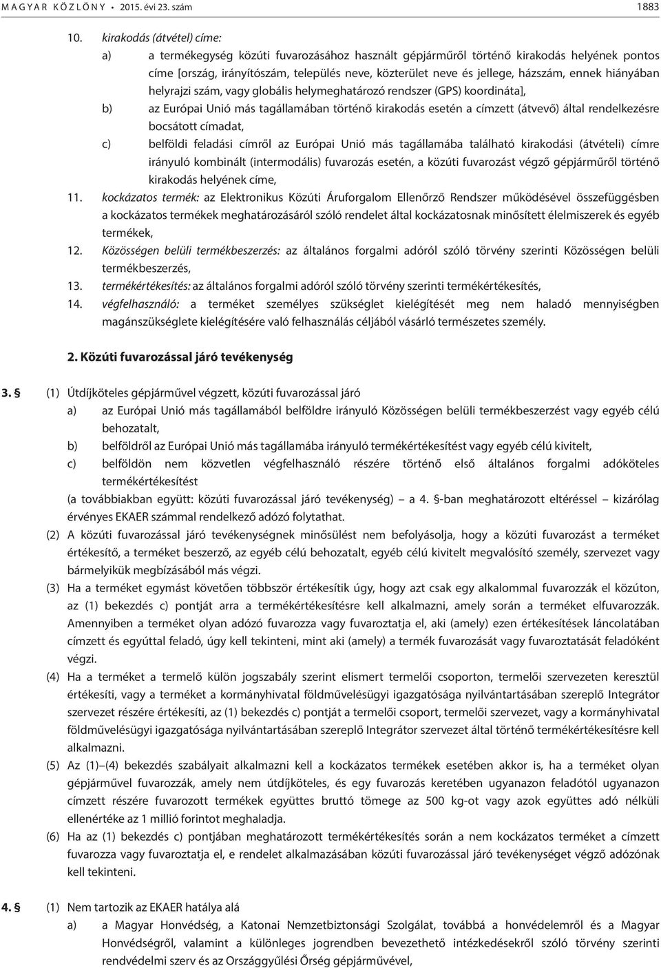 házszám, ennek hiányában helyrajzi szám, vagy globális helymeghatározó rendszer (GPS) koordináta], b) az Európai Unió más tagállamában történő kirakodás esetén a címzett (átvevő) által rendelkezésre