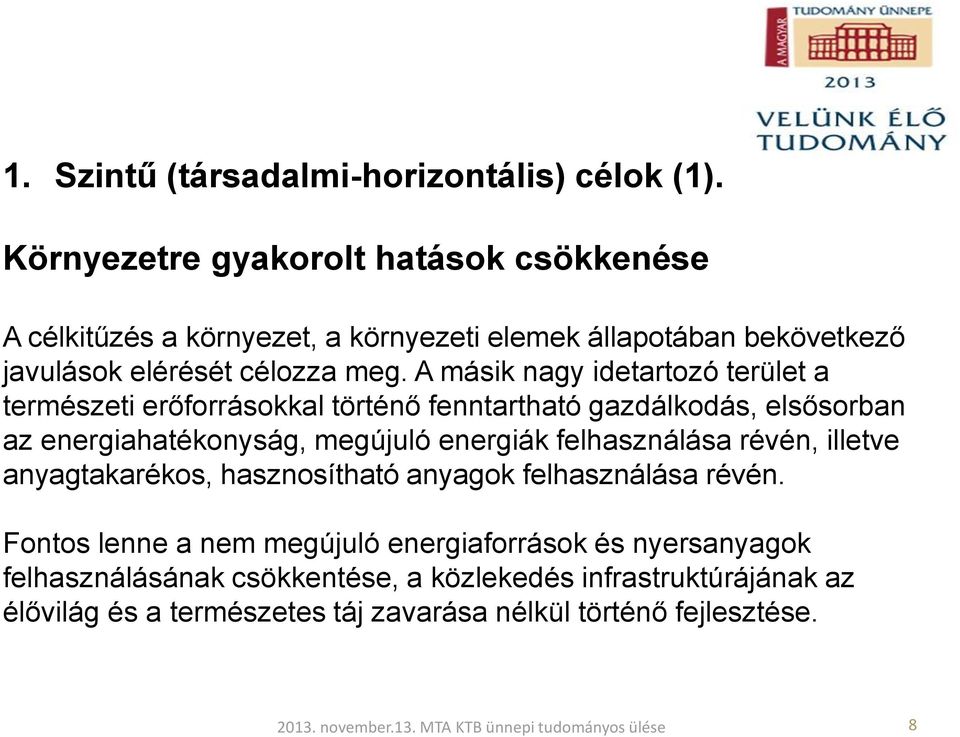 A másik nagy idetartozó terület a természeti erőforrásokkal történő fenntartható gazdálkodás, elsősorban az energiahatékonyság, megújuló energiák felhasználása révén,