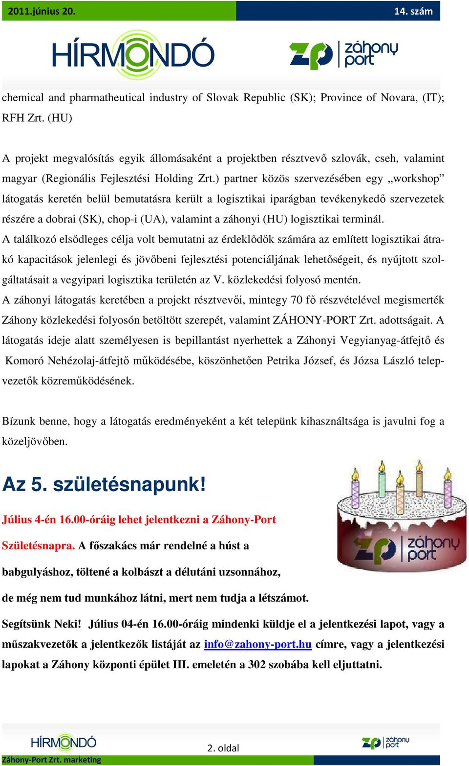 ) partner közös szervezésében egy workshop látogatás keretén belül bemutatásra került a logisztikai iparágban tevékenykedı szervezetek részére a dobrai (SK), chop-i (UA), valamint a záhonyi (HU)