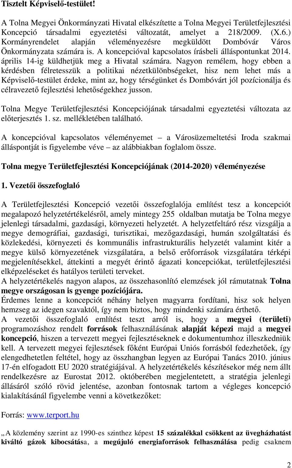 Nagyon remélem, hogy ebben a kérdésben félretesszük a politikai nézetkülönbségeket, hisz nem lehet más a Képviselő-testület érdeke, mint az, hogy térségünket és Dombóvárt jól pozícionálja és