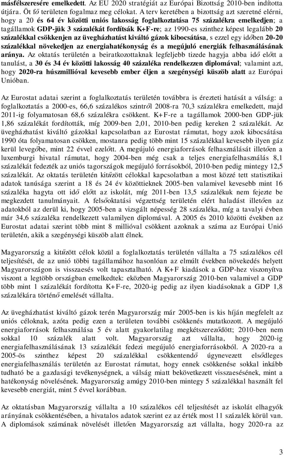 szinthez képest legalább 20 százalékkal csökkenjen az üvegházhatást kiváltó gázok kibocsátása, s ezzel egy időben 20-20 százalékkal növekedjen az energiahatékonyság és a megújuló energiák