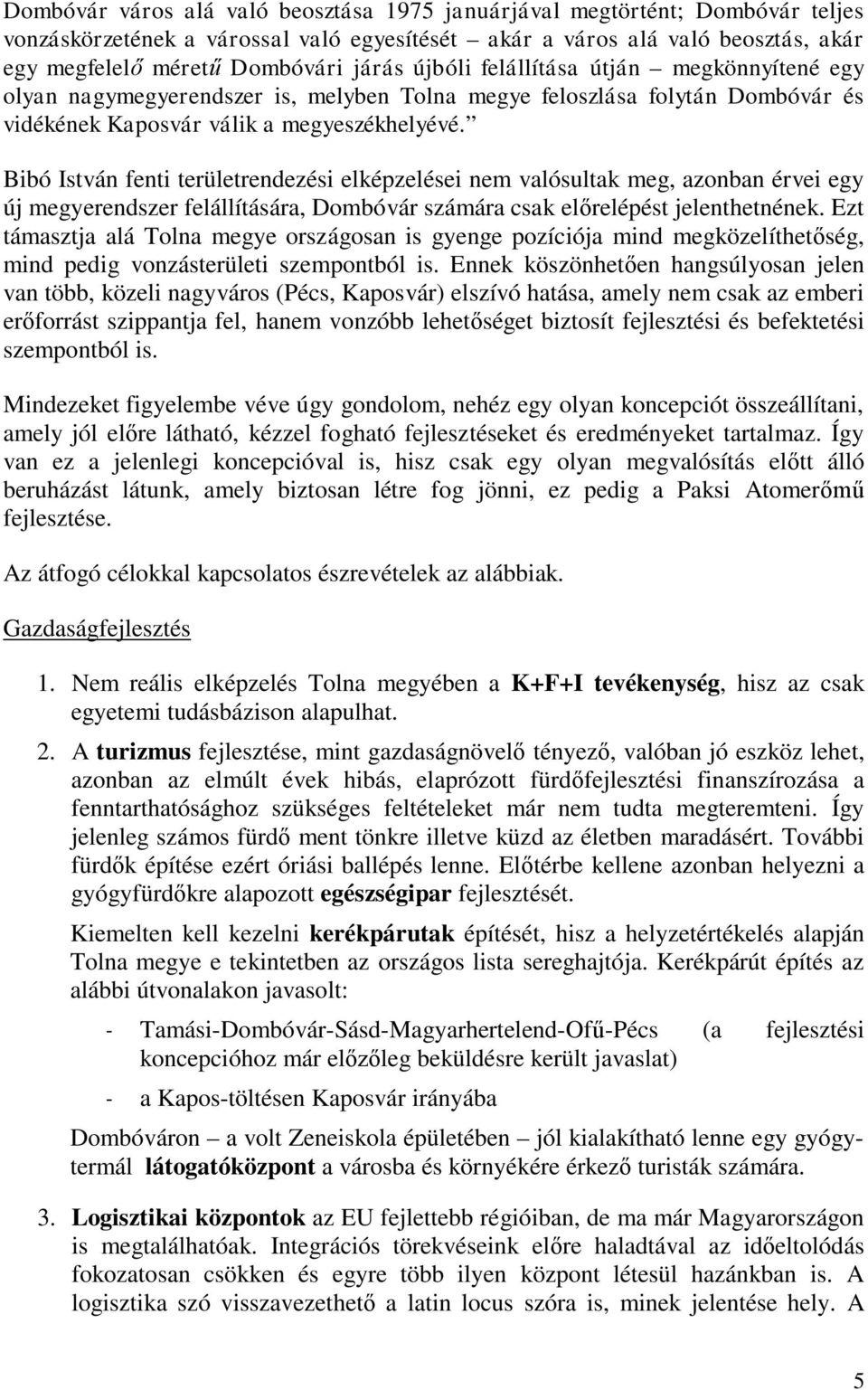 Bibó István fenti területrendezési elképzelései nem valósultak meg, azonban érvei egy új megyerendszer felállítására, Dombóvár számára csak előrelépést jelenthetnének.