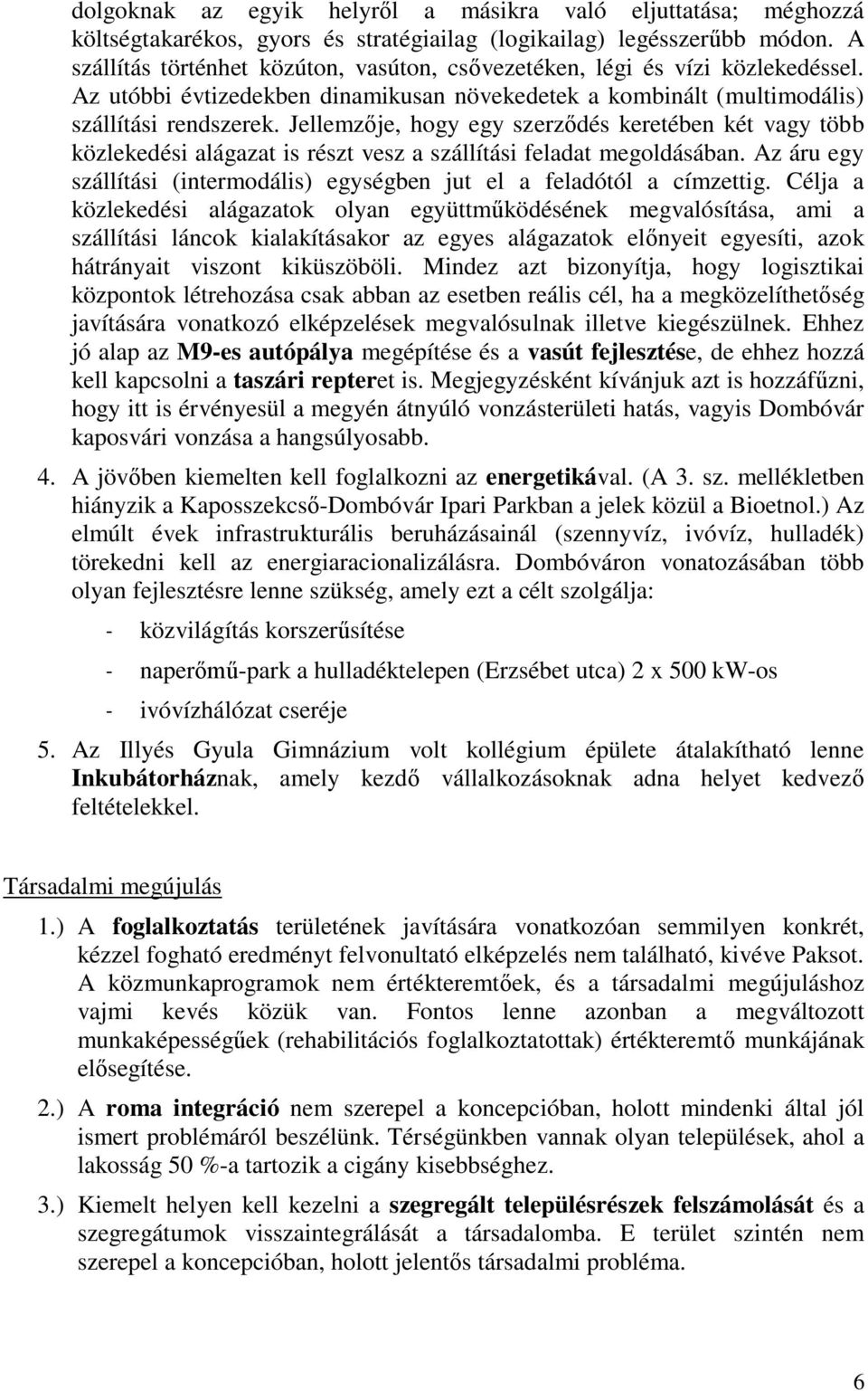 Jellemzője, hogy egy szerződés keretében két vagy több közlekedési alágazat is részt vesz a szállítási feladat megoldásában.