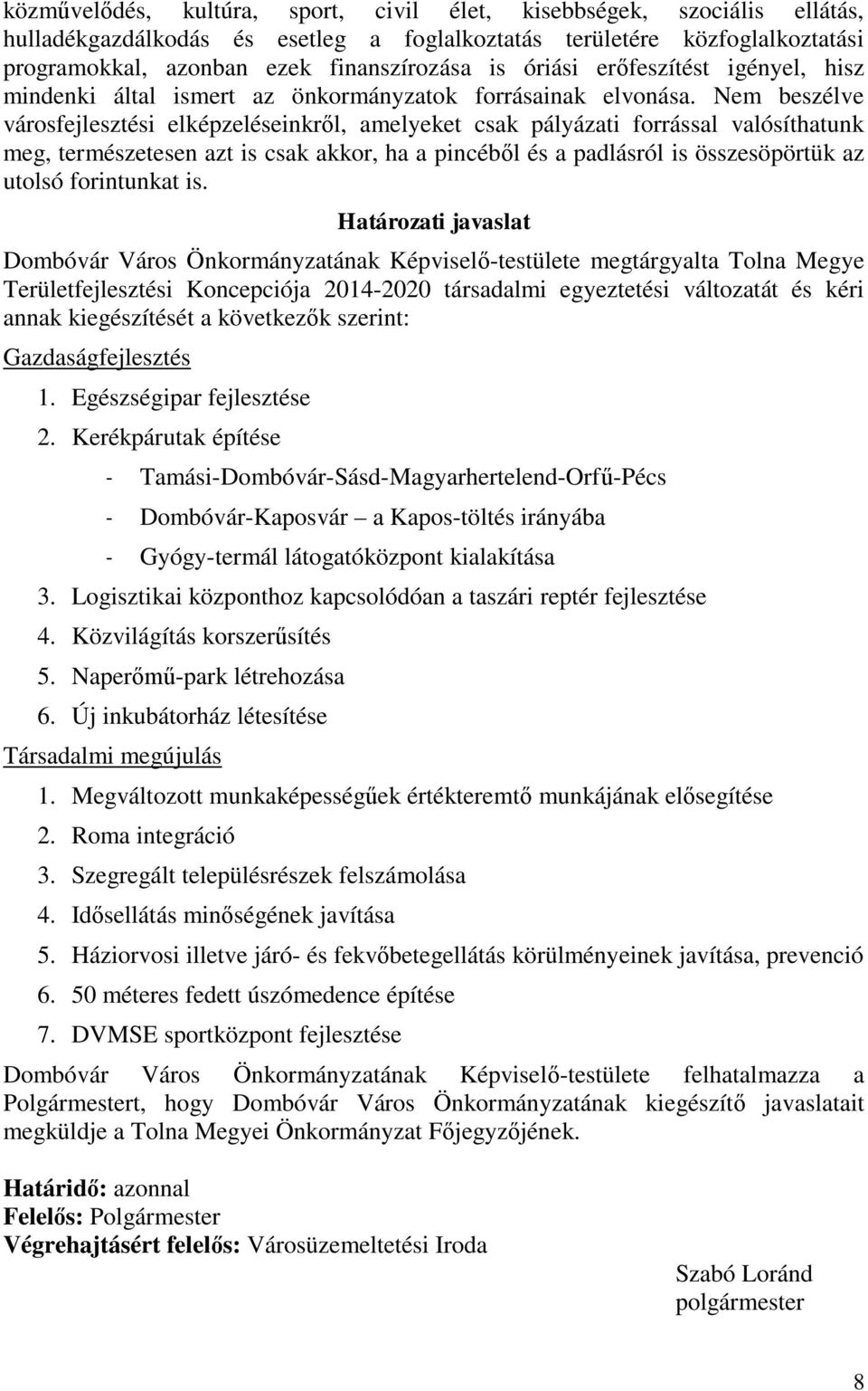 Nem beszélve városfejlesztési elképzeléseinkről, amelyeket csak pályázati forrással valósíthatunk meg, természetesen azt is csak akkor, ha a pincéből és a padlásról is összesöpörtük az utolsó