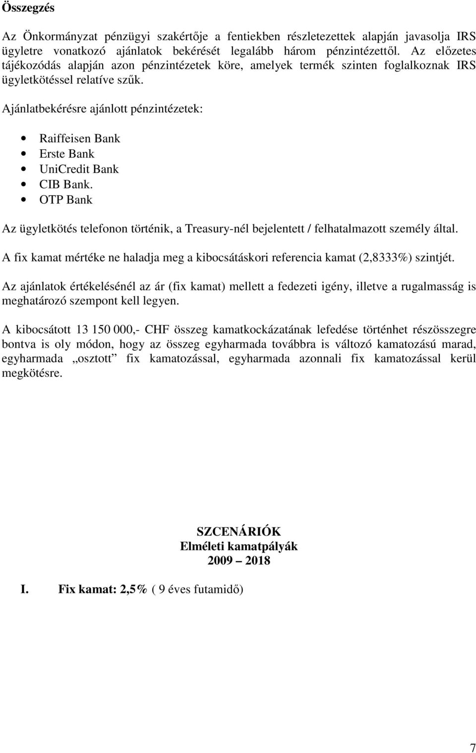 Ajánlatbekérésre ajánlott pénzintézetek: Raiffeisen Bank Erste Bank UniCredit Bank CIB Bank. OTP Bank Az ügyletkötés telefonon történik, a Treasury-nél bejelentett / felhatalmazott személy által.