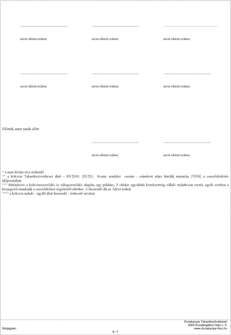 rendelet szerint - számított teljes hiteldíj mutatója (THM) a szerződéskötés időpontjában *** feltételezve a kölcsönszerződés és zálogszerződés alapján, egy