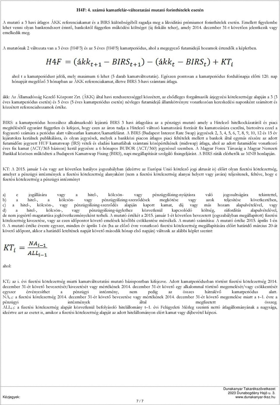 A mutatónak 2 változata van a 3 éves (H4F3) és az 5 éves (H4F5) kamatperiódus, ahol a megegyező futamidejű hozamok értendők a képletben.