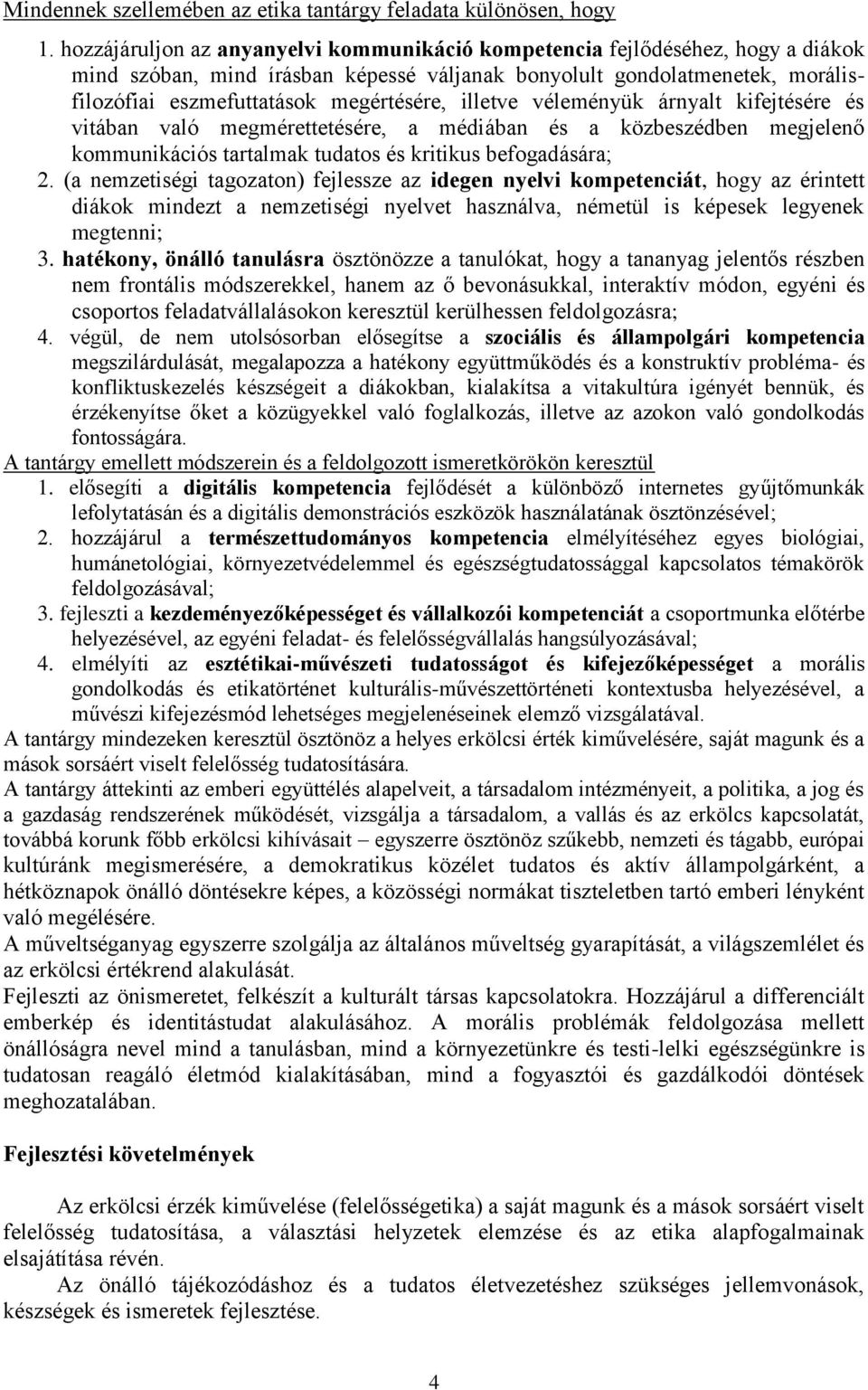 illetve véleményük árnyalt kifejtésére és vitában való megmérettetésére, a médiában és a közbeszédben megjelenő kommunikációs tartalmak tudatos és kritikus befogadására; 2.