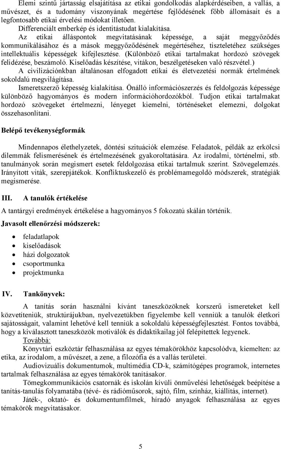 Az etikai álláspontok megvitatásának képessége, a saját meggyőződés kommunikálásához és a mások meggyőződésének megértéséhez, tiszteletéhez szükséges intellektuális képességek kifejlesztése.