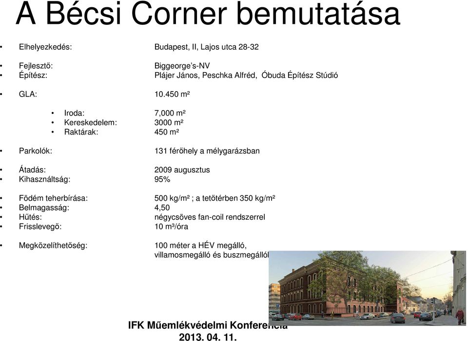 450 m² Iroda: 7,000 m² Kereskedelem: 3000 m² Raktárak: 450 m² Parkolók: 131 férőhely a mélygarázsban Átadás: 2009 augusztus