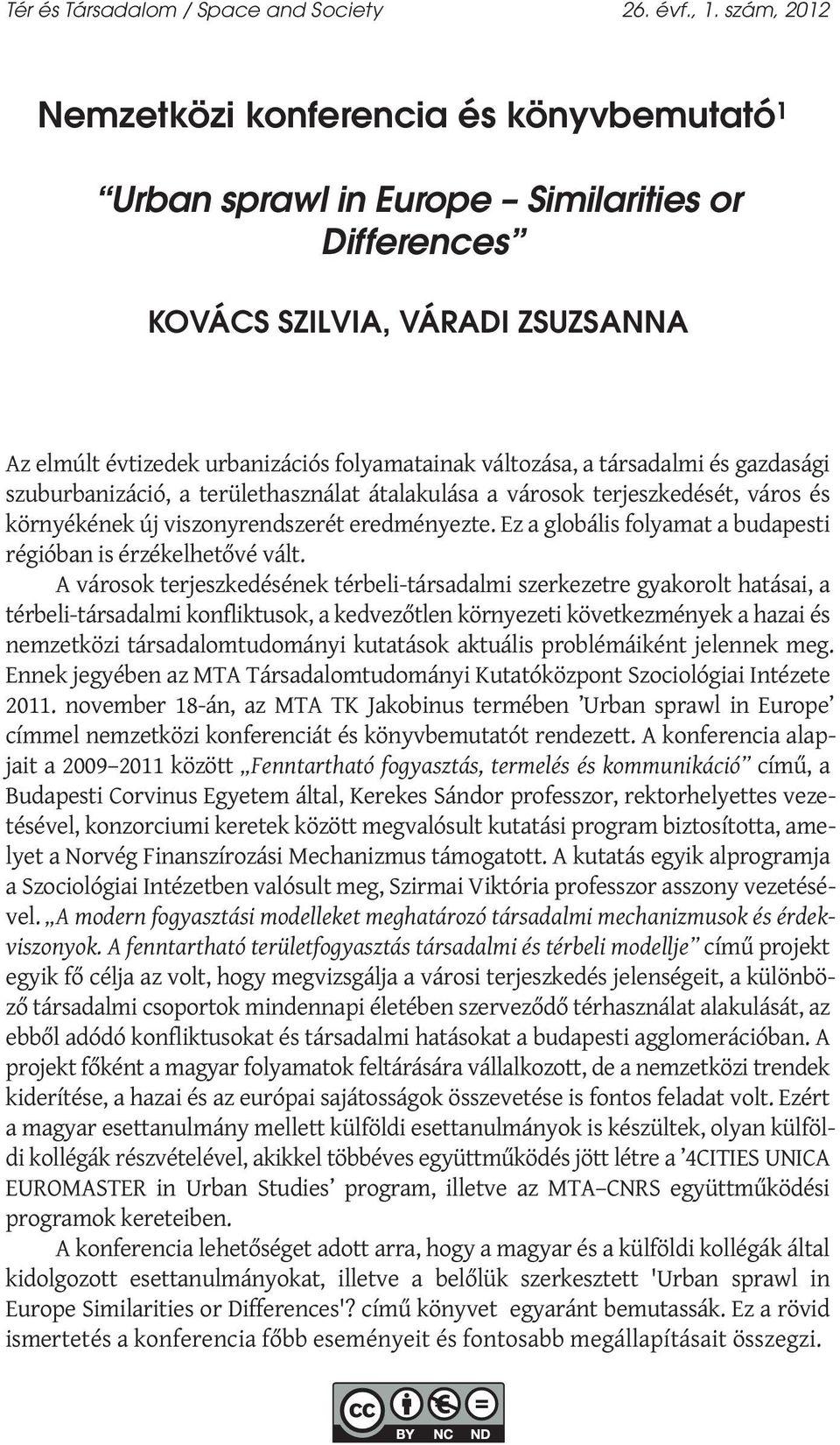 társadalmi és gazdasági szuburbanizáció, a területhasználat átalakulása a városok terjeszkedését, város és környékének új viszonyrendszerét eredményezte.