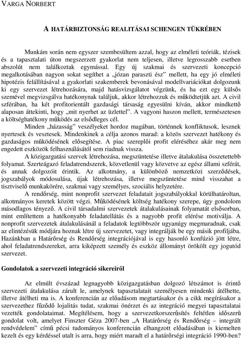 Egy új szakmai és szervezeti koncepció megalkotásában nagyon sokat segíthet a józan paraszti ész mellett, ha egy jó elméleti hipotézis felállításával a gyakorlati szakemberek bevonásával