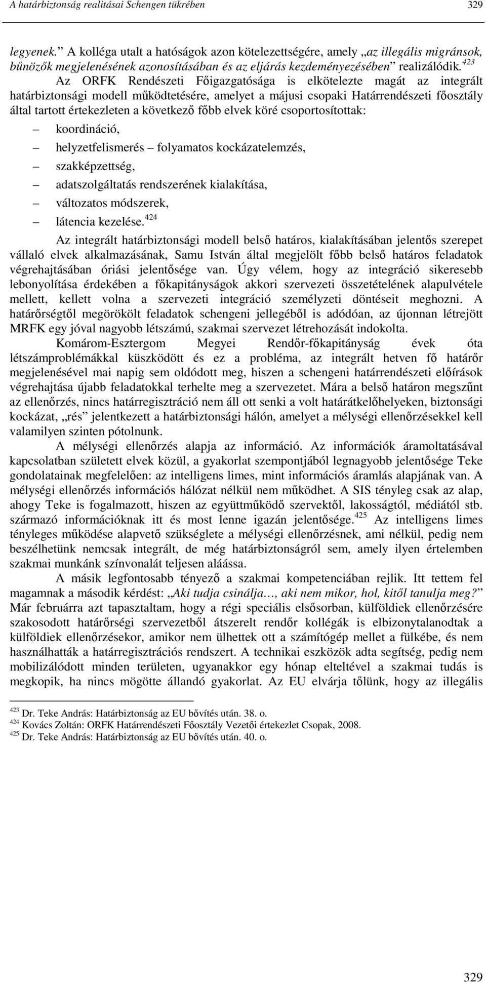 423 Az ORFK Rendészeti Fıigazgatósága is elkötelezte magát az integrált határbiztonsági modell mőködtetésére, amelyet a májusi csopaki Határrendészeti fıosztály által tartott értekezleten a következı