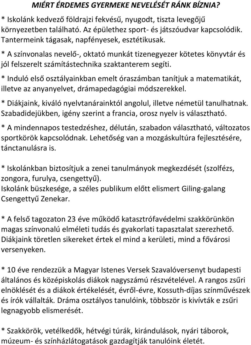 * Induló első osztályainkban emelt óraszámban tanítjuk a matematikát, illetve az anyanyelvet, drámapedagógiai módszerekkel. * Diákjaink, kiváló nyelvtanárainktól angolul, illetve németül tanulhatnak.