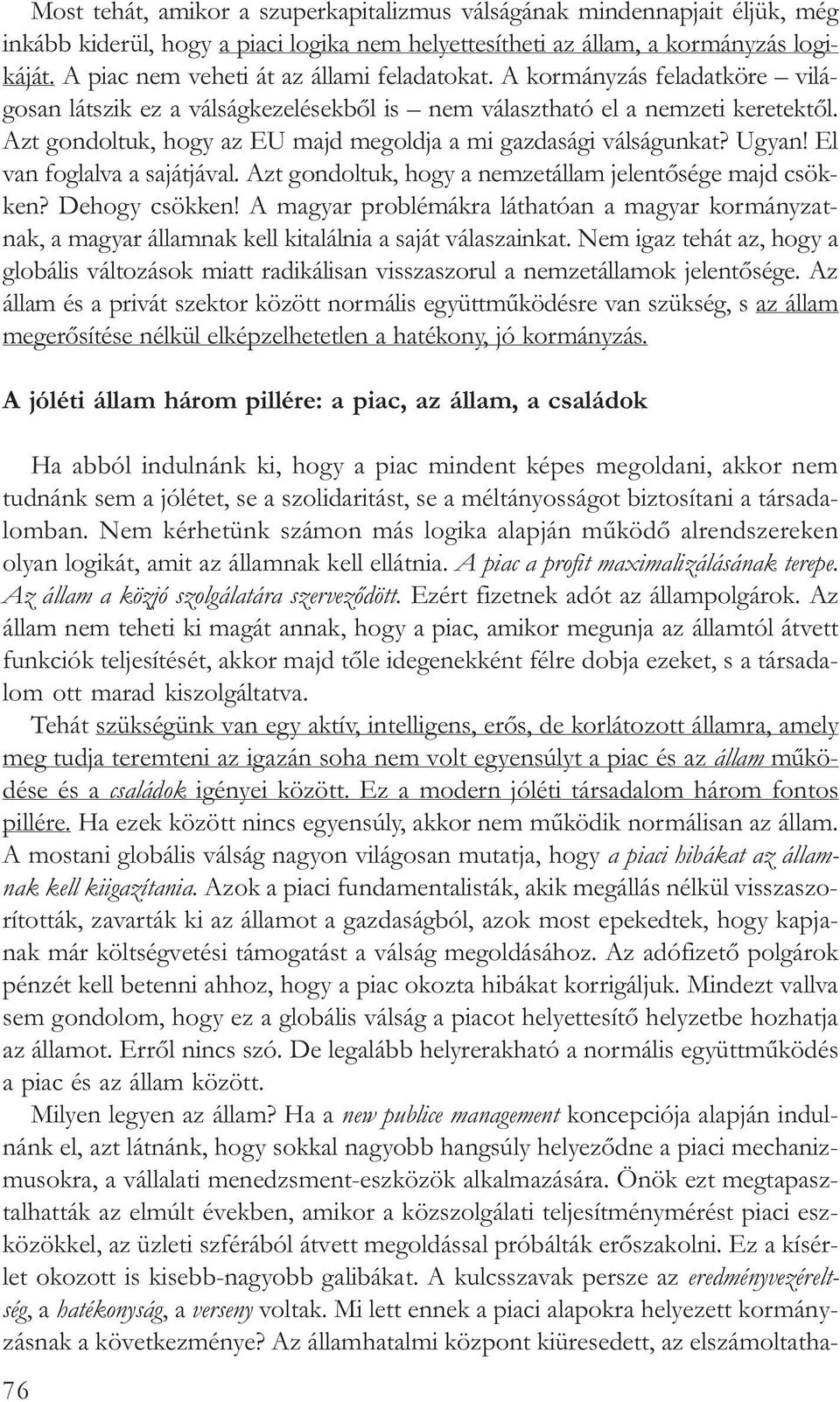 Azt gondoltuk, hogy az EU majd megoldja a mi gazdasági válságunkat? Ugyan! El van foglalva a sajátjával. Azt gondoltuk, hogy a nemzetállam jelentõsége majd csökken? Dehogy csökken!