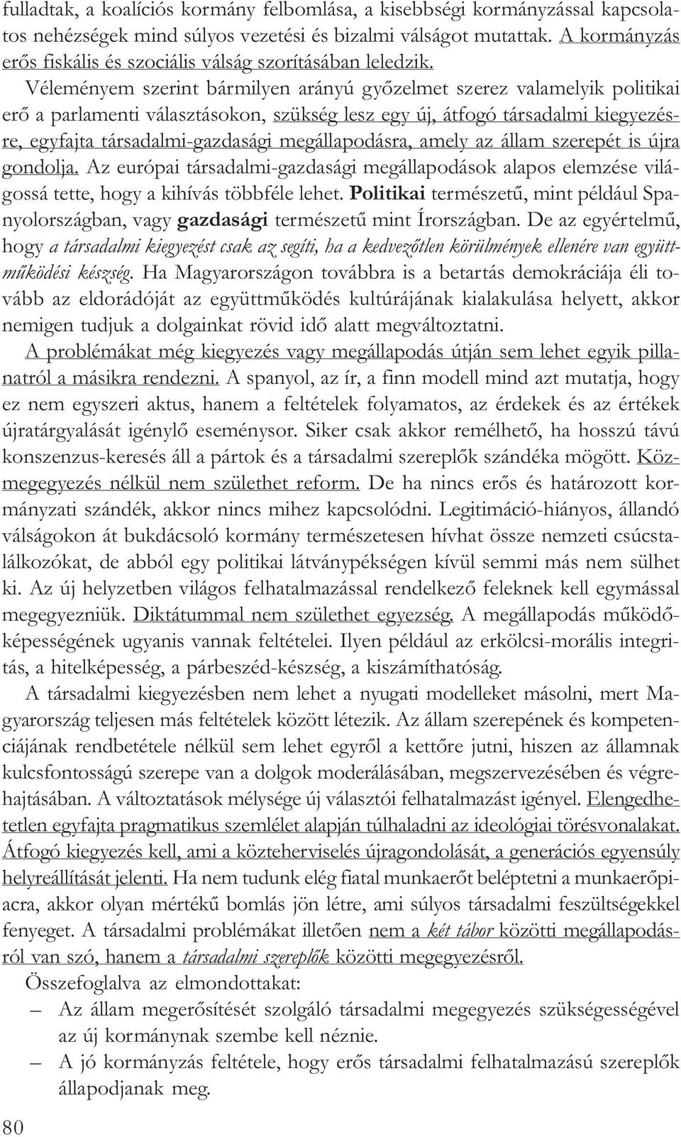 Véleményem szerint bármilyen arányú gyõzelmet szerez valamelyik politikai erõ a parlamenti választásokon, szükség lesz egy új, átfogó társadalmi kiegyezésre, egyfajta társadalmi-gazdasági