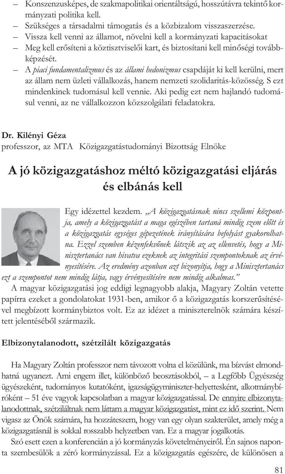 A piaci fundamentalizmus és az állami hedonizmus csapdáját ki kell kerülni, mert az állam nem üzleti vállalkozás, hanem nemzeti szolidaritás-közösség. S ezt mindenkinek tudomásul kell vennie.