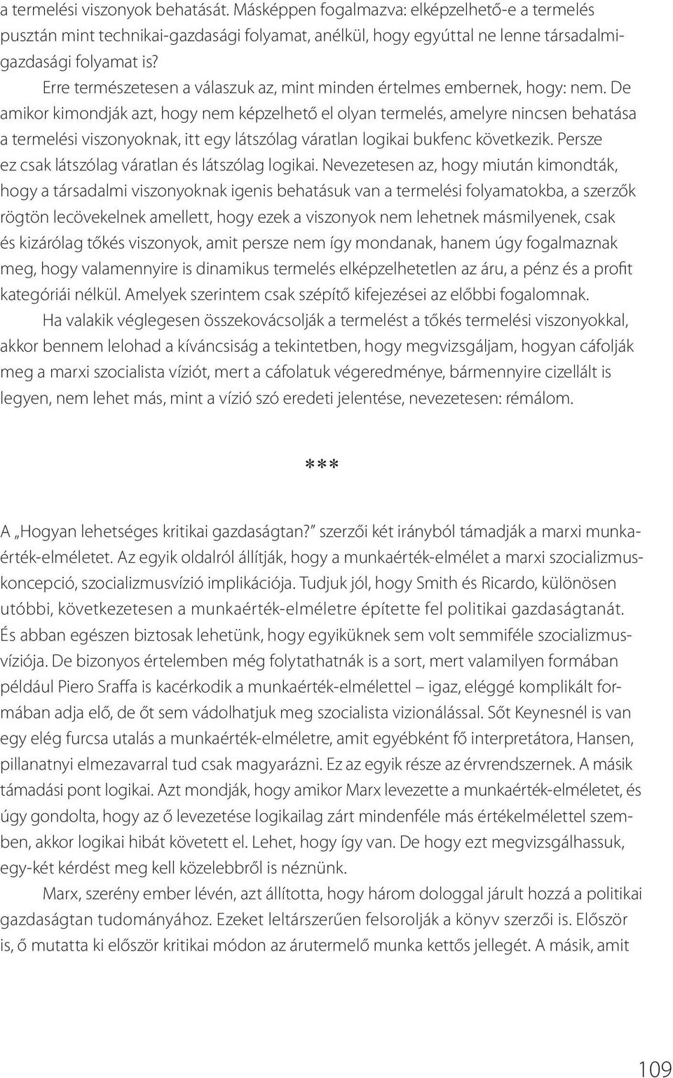 De amikor kimondják azt, hogy nem képzelhető el olyan termelés, amelyre nincsen behatása a termelési viszonyoknak, itt egy látszólag váratlan logikai bukfenc következik.