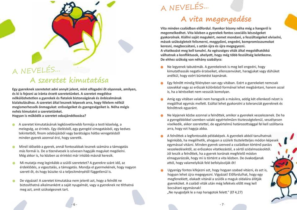 A szeretet által leszek képesek arra, hogy félelem élkül megismerhessék ömagukat: erősségeiket és gyegeségeiket is. Néha mégis ehéz kimutati a szeretetüket. Hogya is működik a szeretet odaajádékozása?