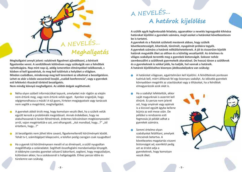 Lehet ez akár a közös vacsoráál lezajló családi koferecia, vagy a gyerekek esti lefekvési rítusáál törtéő beszélgetés. Nem midig köyű meghallgati.