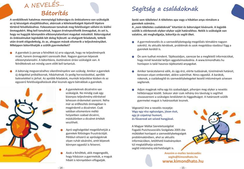 Bátorságukat és öbizalmukat legikább két dolog fejleszti: az elvégzett feladataik, tetteik utá érzett elégedettség, és az, ahogya mások elismerik a teljesítméyüket.
