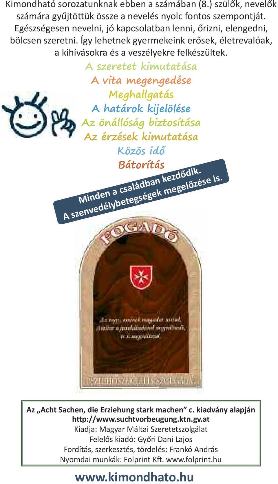 A szeretet kimutatása A vita megegedése Meghallgatás A határok kijelölése Az öállóság biztosítása Az érzések kimutatása Közös idő Bátorítás Mide a családba kezdődik.