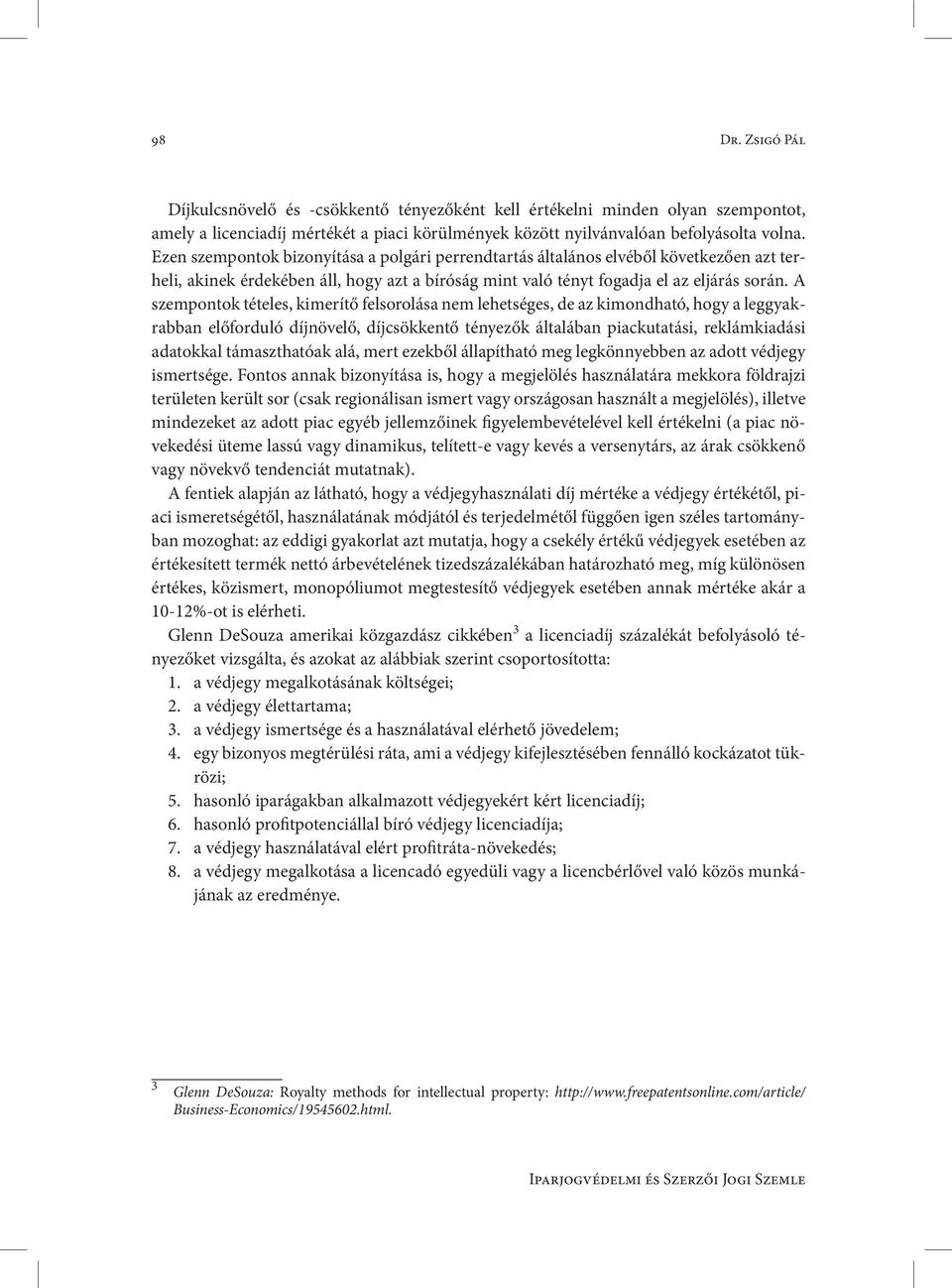 A szempontok tételes, kimerítő felsorolása nem lehetséges, de az kimondható, hogy a leggyakrabban előforduló díjnövelő, díjcsökkentő tényezők általában piackutatási, reklámkiadási adatokkal