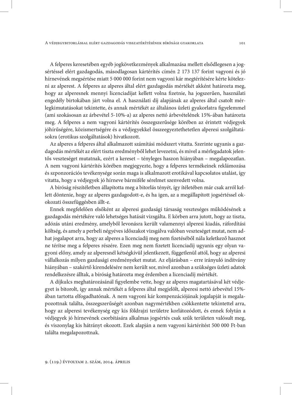 A felperes az alperes által elért gazdagodás mértékét akként határozta meg, hogy az alperesnek mennyi licenciadíjat kellett volna fizetnie, ha jogszerűen, használati engedély birtokában járt volna el.