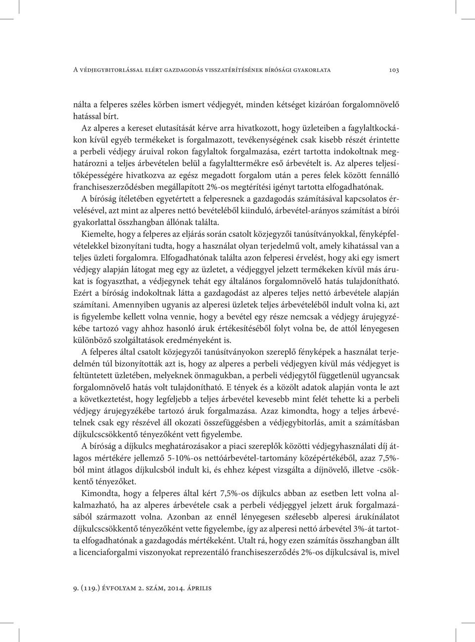 áruival rokon fagylaltok forgalmazása, ezért tartotta indokoltnak meghatározni a teljes árbevételen belül a fagylalttermékre eső árbevételt is.