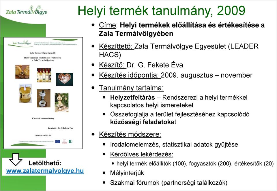 augusztus november Tanulmány tartalma: Helyzetfeltárás Rendszerezi a helyi termékkel kapcsolatos helyi ismereteket Összefoglalja a terület fejlesztéséhez