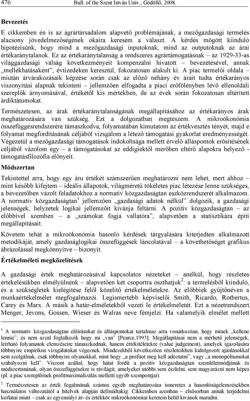 A kérdés mögött kiinduló hipotézisünk, hogy mind a mezőgazdasági inputoknak, mind az outputoknak az árai értékaránytalanok.
