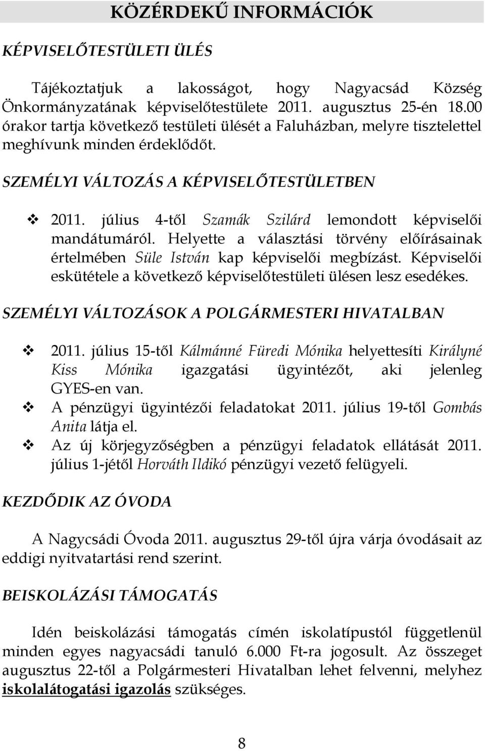 július 4-től Szamák Szilárd lemondott képviselői mandátumáról. Helyette a választási törvény előírásainak értelmében Süle István kap képviselői megbízást.